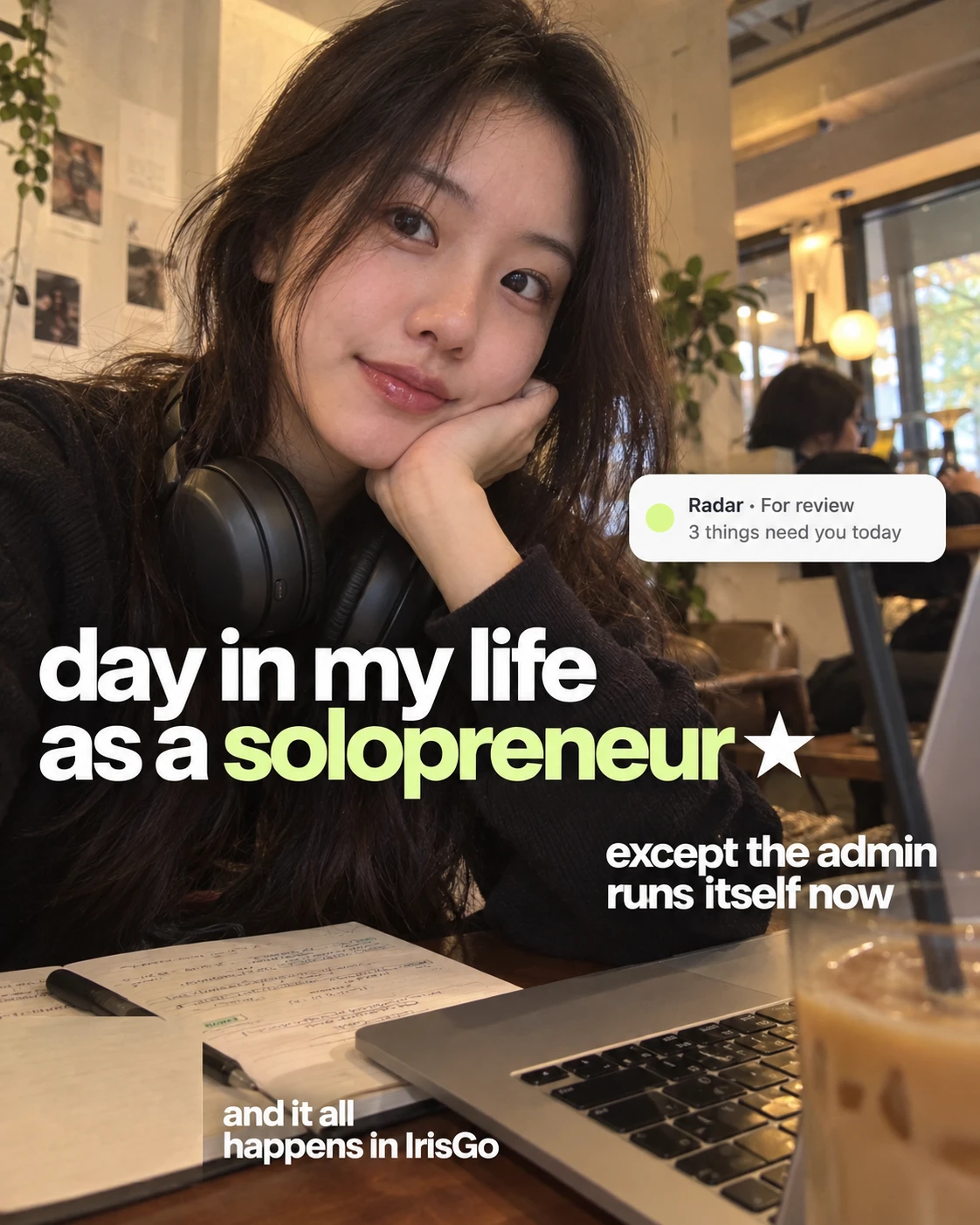 A solopreneur in a café, chin on hand. Day in my life as a solopreneur, except the admin runs itself now. A Radar notification reads: for review, 3 things need you today. And it all happens in IrisGo.